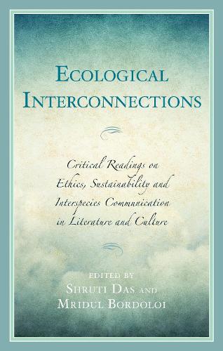 Ecological Interconnections: Critical Readings on Ethics, Sustainability, and Interspecies Communication in Literature and Culture.