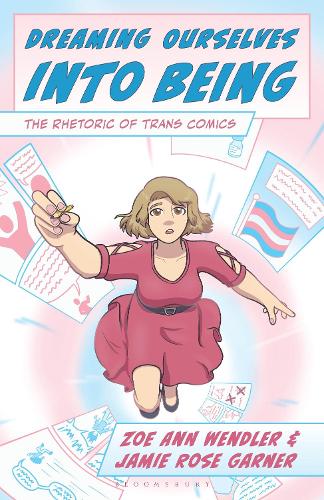 Dreaming Ourselves into Being: The Rhetoric of Trans Comics.