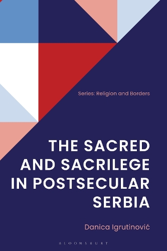 The Sacred and Sacrilege in Postsecular Serbia.