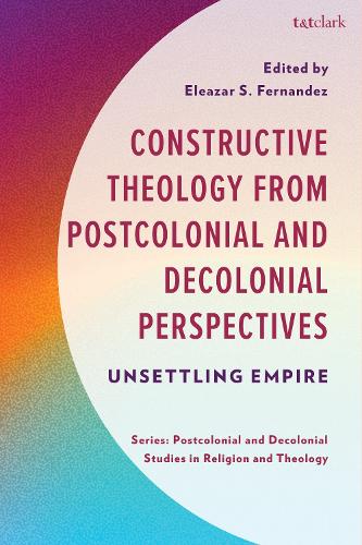 Constructive Theology from Postcolonial and Decolonial Perspectives: Unsettling Empire.