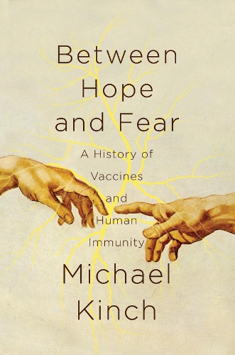 Between Hope and Fear: A History of Vaccines and Human Immunity.