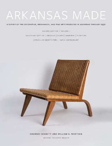 Arkansas Made, Volume 1: A Survey of the Decorative, Mechanical, and Fine Arts Produced in Arkansas Through 1950. Second Edition