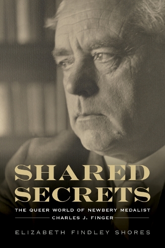Shared Secrets: The Queer World of Newbery Medalist Charles J. Finger.