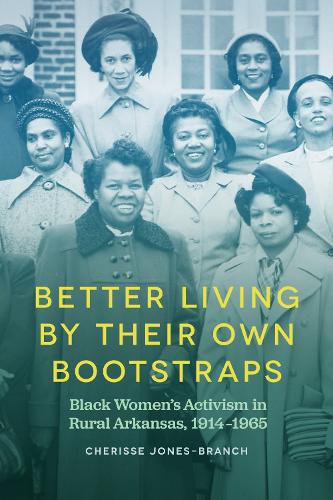 Better Living by Their Own Bootstraps: Black Women's Activism in Rural Arkansas, 1914-1965.
