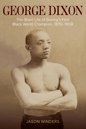 George Dixon: The Short Life of Boxing's First Black World Champion, 1870-1908.
