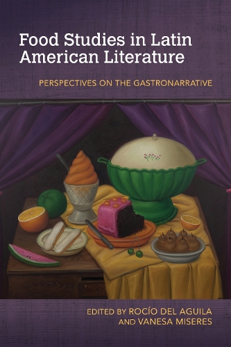 Food Studies in Latin American Literature: Perspectives on the Gastronarrative.