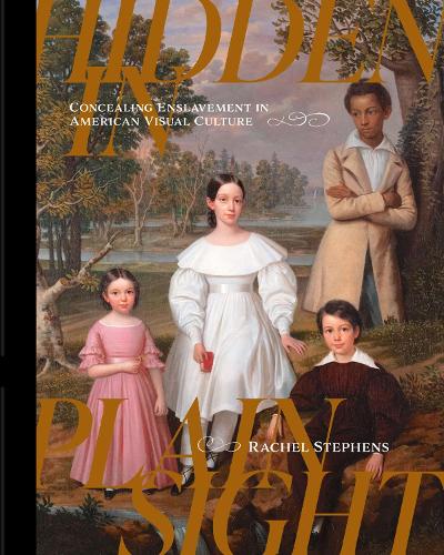 Hidden in Plain Sight: Concealing Enslavement in American Visual Culture.