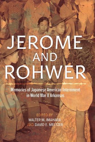 Jerome and Rohwer: Memories of Japanese American Internment in World War II Arkansas.
