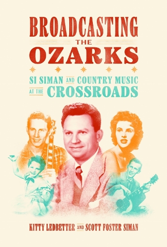 Broadcasting the Ozarks: Si Siman and Country Music at the Crossroads.