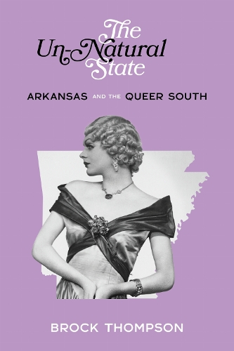 The Un-Natural State: Arkansas and the Queer South.