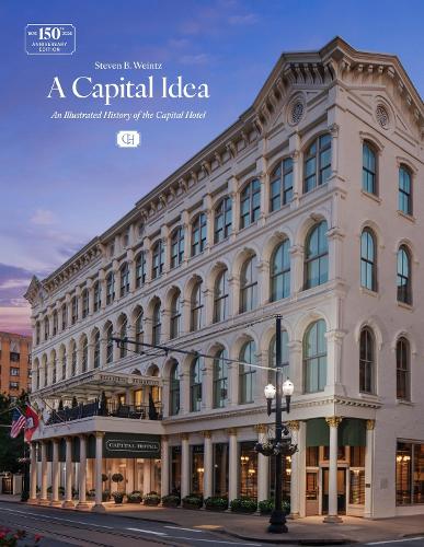 A Capital Idea: An Illustrated History of the Capital Hotel.