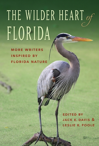 The Wilder Heart of Florida: More Writers Inspired by Florida Nature.