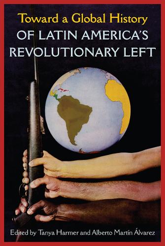 Toward a Global History of Latin America's Revolutionary Left.