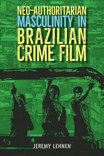 Neo-Authoritarian Masculinity in Brazilian Crime Film.