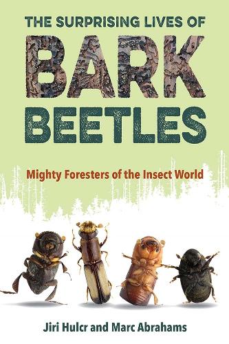The Surprising Lives of Bark Beetles: Mighty Foresters of the Insect World.