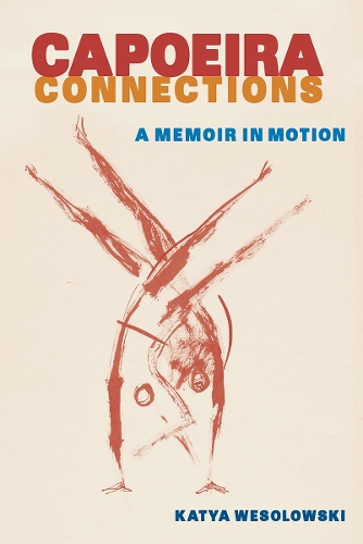 Capoeira Connections: A Memoir in Motion.