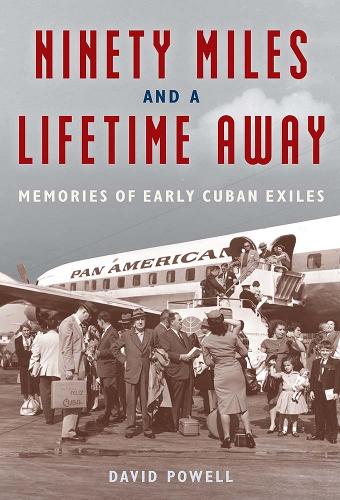 Ninety Miles and a Lifetime Away: Memories of Early Cuban Exiles.