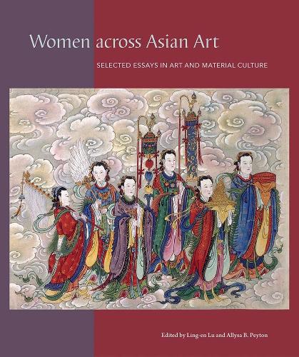 Women Across Asian Art: Selected Essays in Art and Material Culture.