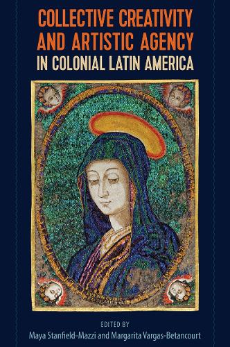 Collective Creativity and Artistic Agency in Colonial Latin America.