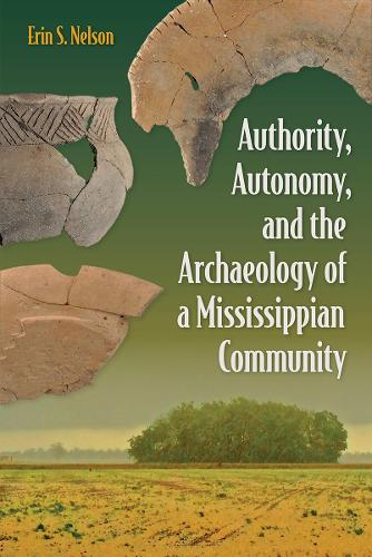 Authority, Autonomy, and the Archaeology of a Mississippian Community.