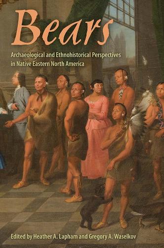 Bears: Archaeological and Ethnohistorical Perspectives in Native Eastern North America.