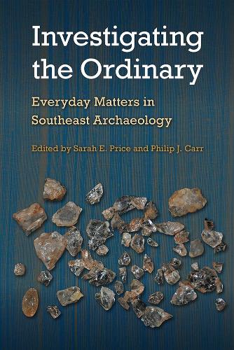 Investigating the Ordinary: Everyday Matters in Southeast Archaeology.