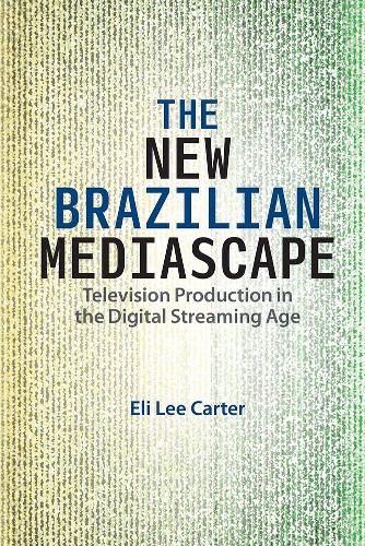 The New Brazilian Mediascape: Television Production in the Digital Streaming Age.
