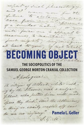 Becoming Object: The Sociopolitics of the Samuel George Morton Cranial Collection.