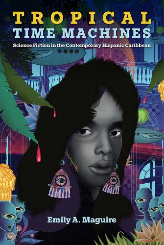 Tropical Time Machines: Science Fiction in the Contemporary Hispanic Caribbean.