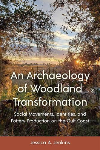 An Archaeology of Woodland Transformation: Social Movements, Identities, and Pottery Production on the Gulf Coast.