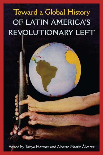 Toward a Global History of Latin America's Revolutionary Left.
