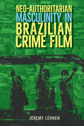 Neo-Authoritarian Masculinity in Brazilian Crime Film.
