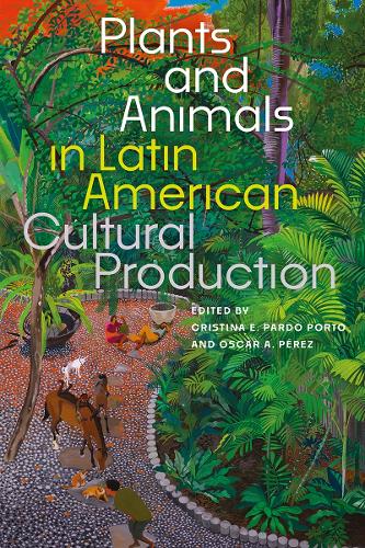 Plants and Animals in Latin American Cultural Production.