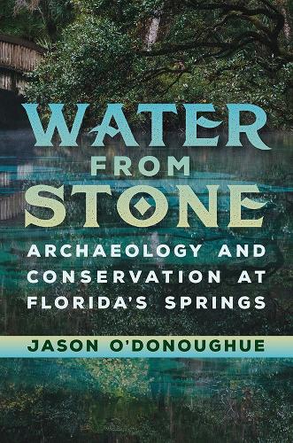 Water from Stone: Archaeology and Conservation at Florida's Springs.