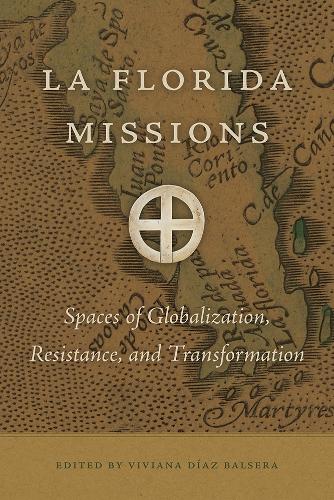 La Florida Missions: Spaces of Globalization, Resistance, and Transformation.