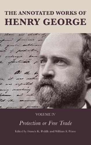 The Annotated Works of Henry George: Protection or Free Trade, Volume IV.