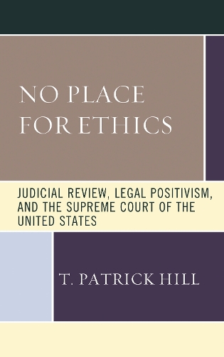 No Place for Ethics: Judicial Review, Legal Positivism, and the Supreme Court of the United States.