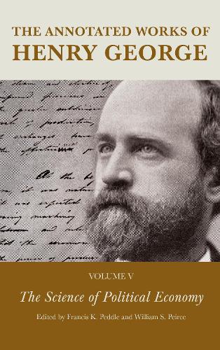The Annotated Works of Henry George: The Science of Political Economy, Volume V.