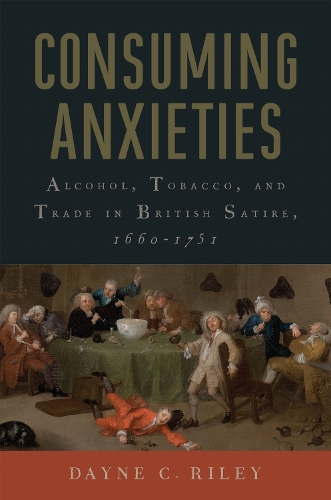 Consuming Anxieties: Alcohol, Tobacco, and Trade in British Satire, 1660-1751.