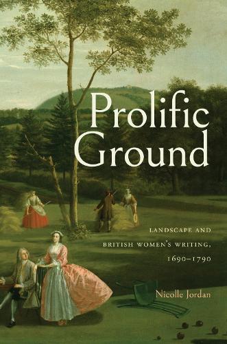 Prolific Ground: Landscape and British Women's Writing, 1690-1790.