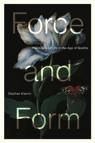 Force and Form: Philosophy of Life in the Age of Goethe.