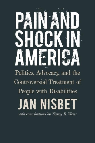 Pain and Shock in America - Politics, Advocacy, and the Controversial Treatment of People with Disabilities.