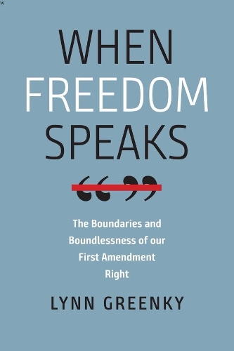 When Freedom Speaks - The Boundaries and the Boundlessness of Our First Amendment Right.