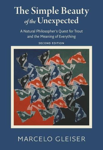 The Simple Beauty of the Unexpected - A Natural Philosopher's Quest for Trout and the Meaning of Everything.