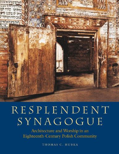 Resplendent Synagogue - Architecture and Worship in an Eighteenth-Century Polish Community.