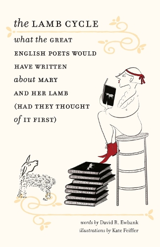 The Lamb Cycle - What the Great English Poets Would Have Written About Mary and Her Lamb (Had They Thought of It First).