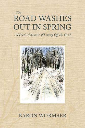 The Road Washes Out in Spring - A Poet's Memoir of Living Off the Grid.