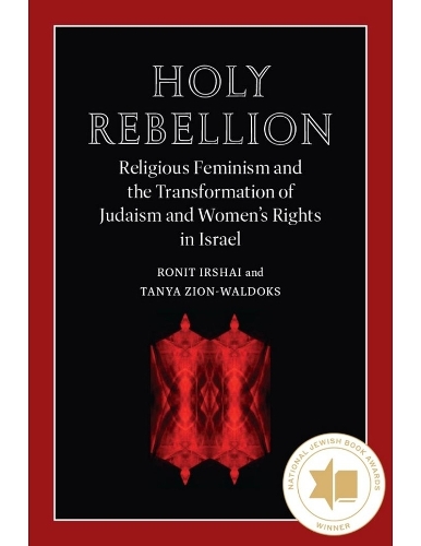Holy Rebellion: Religious Feminism and the Transformation of Judaism and Women's Rights in Israel.