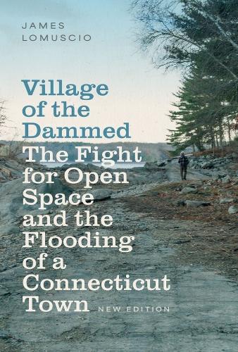 Village of the Dammed: The Fight for Open Space and the Flooding of a Connecticut Town. New edition