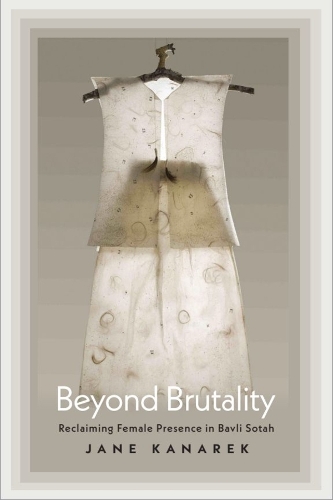 Beyond Brutality: Reclaiming Female Presence in Bavli Sotah.